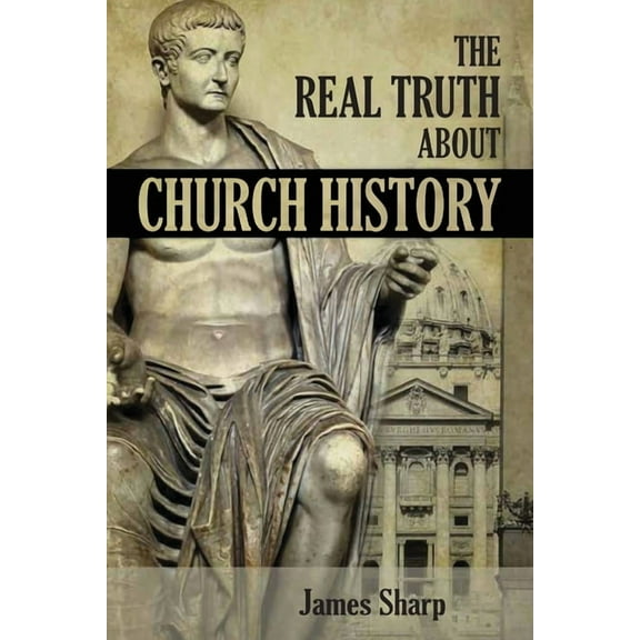 The Real Truth About Church History, (Paperback)