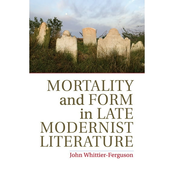 Mortality and Form in Late Modernist Literature, (Paperback)