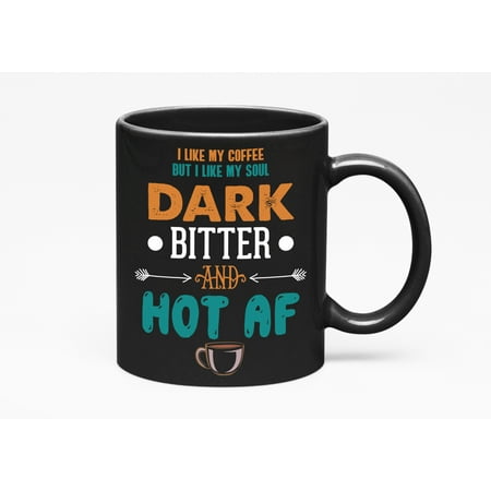 I Like My Coffee But I Like My Soul Dark Bitter And Hot AF. Funny, Black 11oz Ceramic Mug