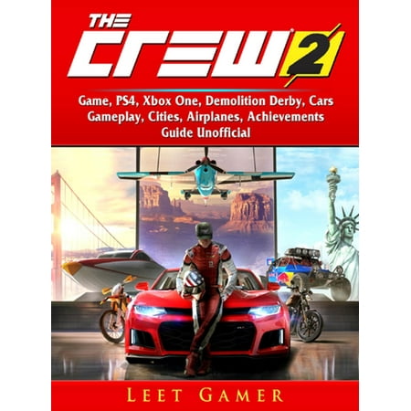 The Crew 2 Game, PS4, Xbox One, Demolition Derby, Cars, Gameplay, Cities, Airplanes, Achievements, Guide Unofficial - eBook