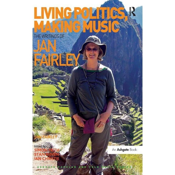 Ashgate Popular and Folk Music Living Politics, Making Music: The Writings of Jan Fairley, (Hardcover)