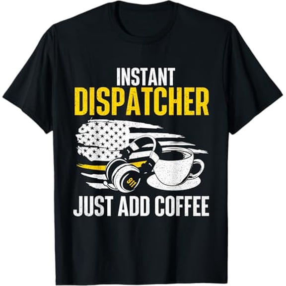 Premium model-Unisex-100% cotton-Instant Dispatcher - Coffee Lover 911 Emergency Responder T-Shirt