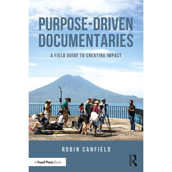 Purpose-Driven Documentaries: A Field Guide to Creating Impact, (Paperback)