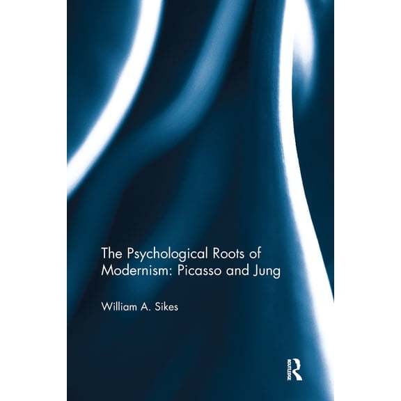 The Psychological Roots of Modernism: Picasso and Jung, (Paperback)