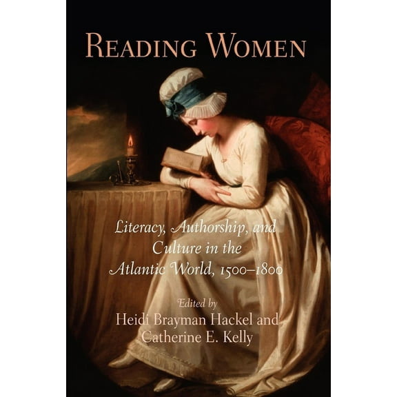 Material Texts Reading Women: Literacy, Authorship, and Culture in the Atlantic World, 15-18, (Paperback)
