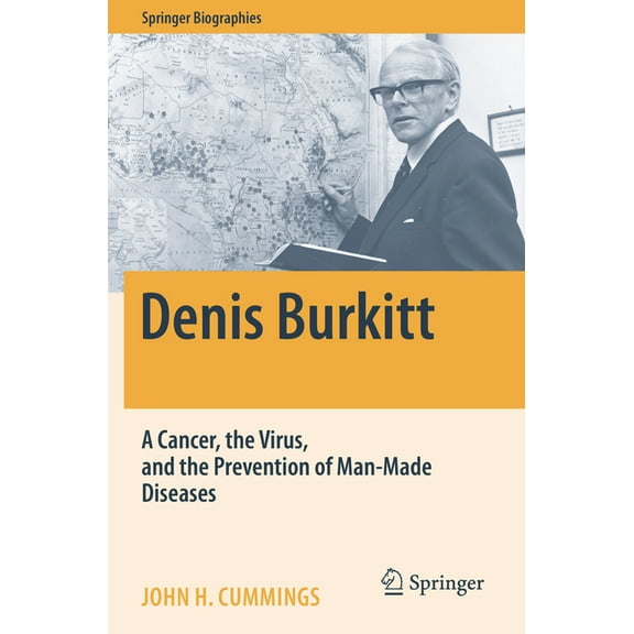Springer Biographies Denis Burkitt: A Cancer, the Virus, and the Prevention of Man-Made Diseases, (Paperback)