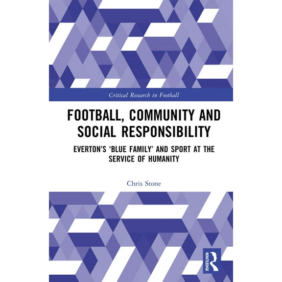 Critical Research in Football Football, Community and Social Responsibility: Everton's 'Blue Family' and Sport at the Service of Humanity, (Hardcover)