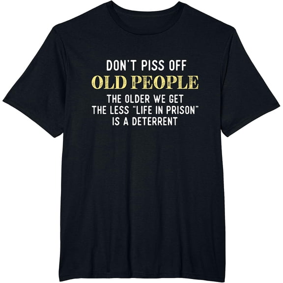 Funny Saying Don't Piss Off Old People Gift For Men Women T-Shirt