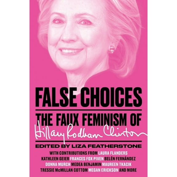 False Choices : The Faux Feminism of Hillary Rodham Clinton (Paperback)