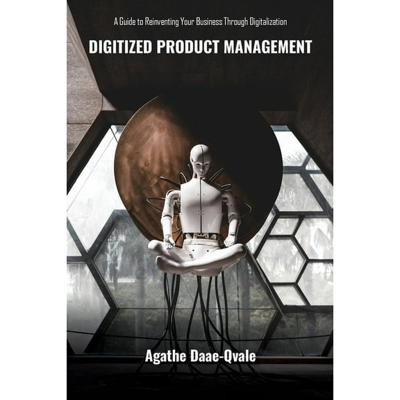 Digitized Product Management: A Guide to Reinventing Your Business Through Digitalization, (Paperback)