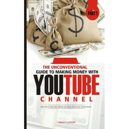 The Unconventional Guide to Making Money with Youtube Channel : Learn How to Create, Edict, Optimize and Upload Videos to Your Youtube (Best Way To Upload Videos From Iphone)