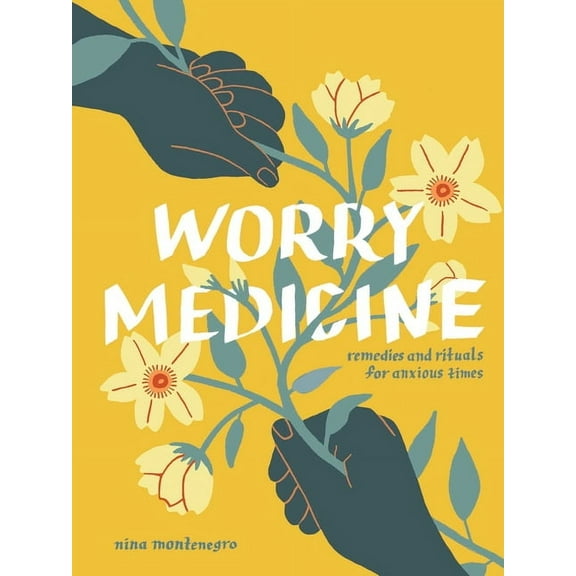 Worry Medicine: Remedies and Rituals for Anxious Times, (Hardcover)