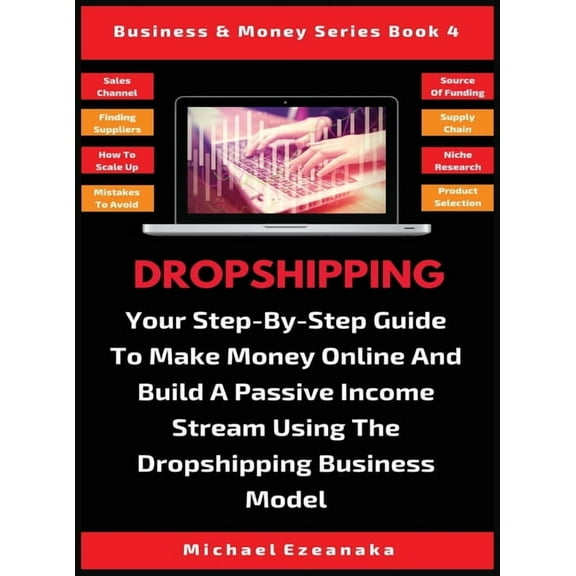 Business & Money Dropshipping: Your Step-By-Step Guide To Make Money Online And Build A Passive Income Stream Using The Dropshipping Busi, Book 4, (Hardcover)