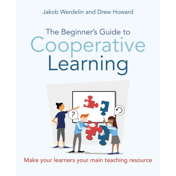 The Beginner's Guide to Cooperative Learning: Make Your Learners Your Main Teaching Resource, (Paperback)