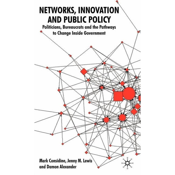 Networks, Innovation and Public Policy: Politicians, Bureaucrats and the Pathways to Change Inside Government, (Hardcover)