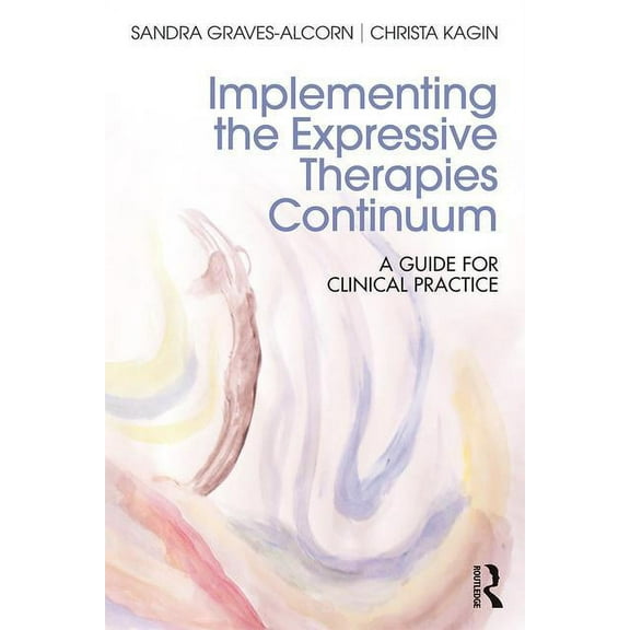 Implementing the Expressive Therapies Continuum: A Guide for Clinical Practice, (Paperback)