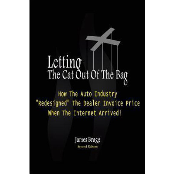Pre-Owned Letting The Cat Out Of The Bag: How The Auto Industry Redesigned The Dealer Invoice Price When The Internet Arrived (Paperback) 1492174572 9781492174578