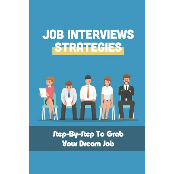 Job Interviews Strategies: Step-By-Step To Grab Your Dream Job: How You Can Have The Right Resume (Paperback)