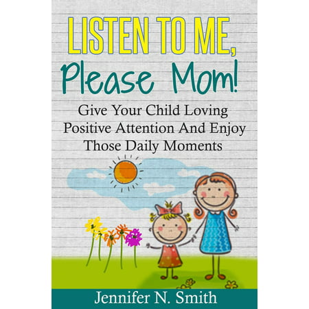 Listen To Me, Please Mom! Give Your Child Loving Positive Attention And Enjoy Those Daily Moments - (Mother Teresa Give Your Best Anyway)