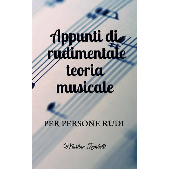 Appunti di rudimentale teoria musicale: per persone rudi (Paperback)