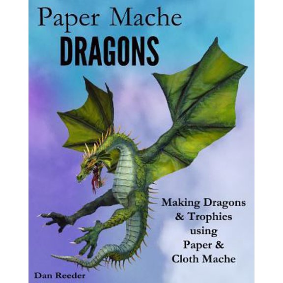 Pre-Owned Paper Mache Dragons: Making Dragons & Trophies using Paper & Cloth Mache (Paperback) 1501037099 9781501037092