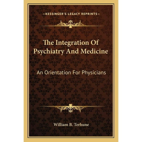 The Integration Of Psychiatry And Medicine : An Orientation For Physicians (Paperback)