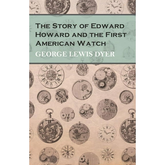 The Story of Edward Howard and the First American Watch, (Paperback)