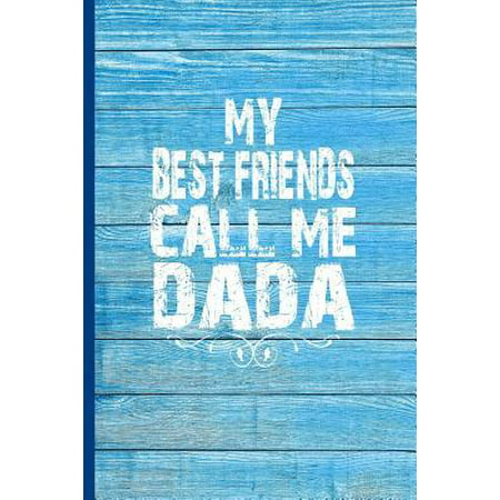 My Best Friends Call Me Dada : 6x9 lined journal great gift for Dad, Dada on Fathers Day, Daddy Birthday,