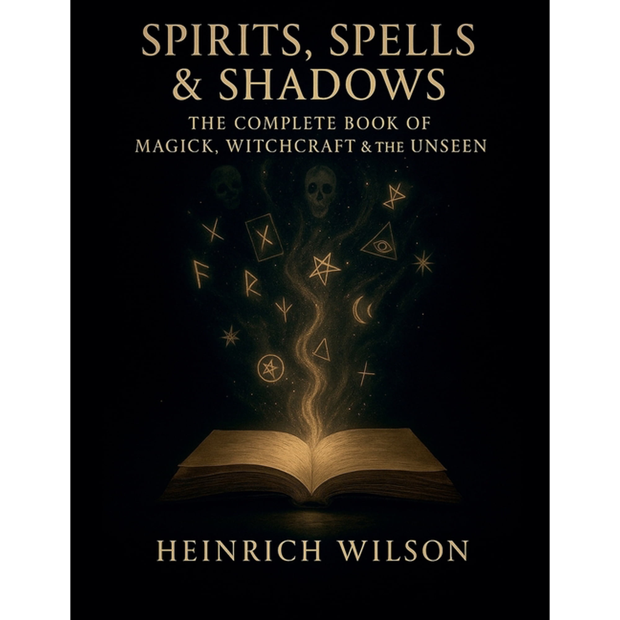 Spirits Spells & Shadows: The Complete Book of Magick Witchcraft and the Unseen (Paperback)
