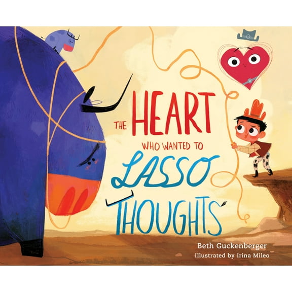 Strongheart Stories The Heart Who Wanted to Lasso Thoughts (a Story about Turning Bad Thoughts to Good with Prayers of Gratitude), (Hardcover)