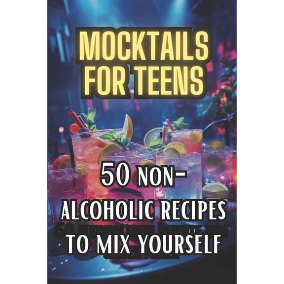 Mocktails for Teens: 50 Non-Alcoholic recipes to mix yourself (Paperback)