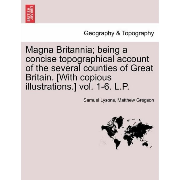 Magna Britannia; being a concise topographical account of the several counties of Great Britain. [With copious illustrations.] vol. 1-6. L.P. (Paperback)