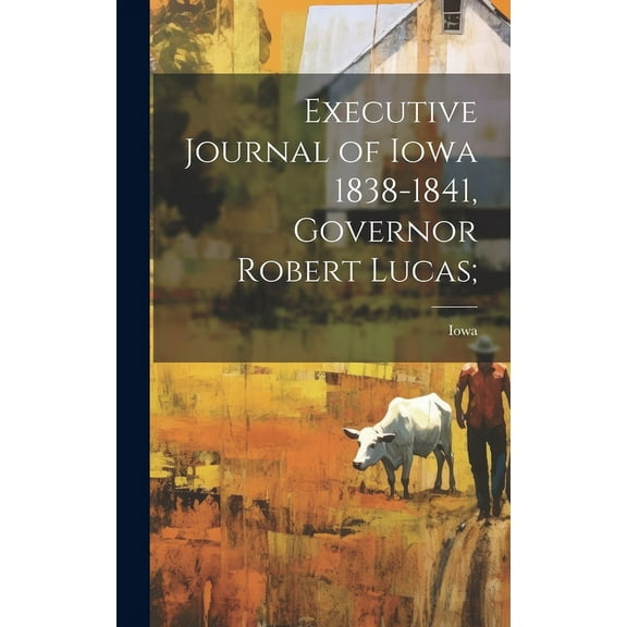 Executive Journal of Iowa 1838-1841, Governor Robert Lucas; (Hardcover)