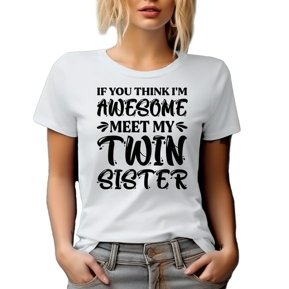 If You Think I'm Awesome, Meet My Twin Sister, Funny Twins or Girl Sibling Themed, White T-Shirt, Small
