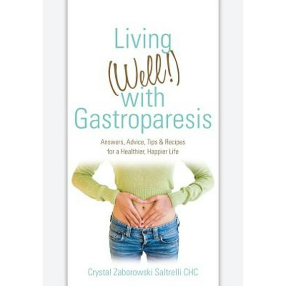 Pre-Owned Living (Well!) with Gastroparesis: Answers, Advice, Tips & Recipes for a Healthier, (Paperback 9780615547756) by Crystal Zaborowski Saltrelli Chc