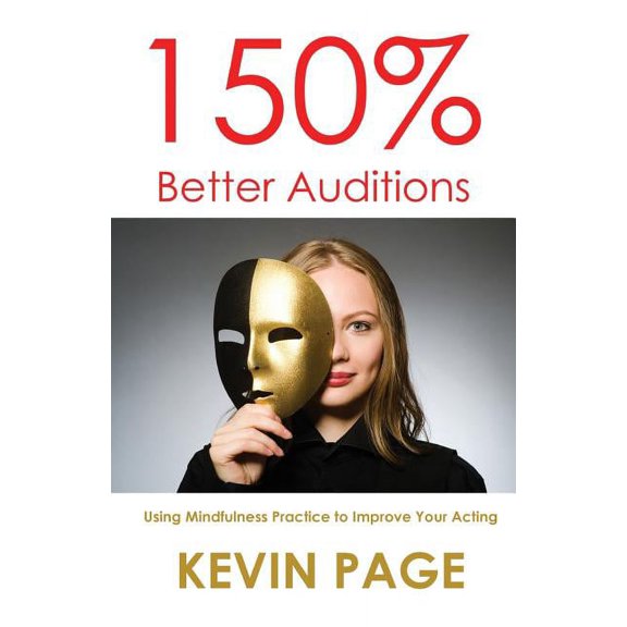 150% Better Auditions: Using Mindfulness Practice to Improve Your Acting (Paperback)