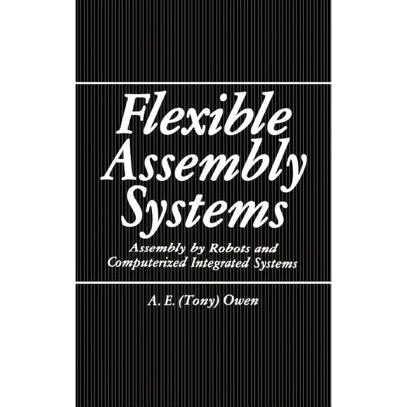 Flexible Assembly Systems: Assembly by Robots and Computerized Integrated Systems, (Hardcover)