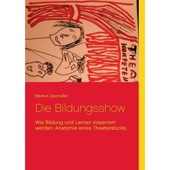 Die Bildungsshow: Wie Bildung und Lernen inszeniert werden. Anatomie eines Theaterstücks., (Paperback)
