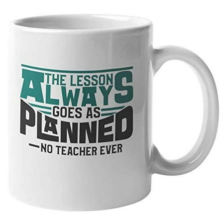 The Lesson Always Goes As Planned. Quote By No Teacher Ever. Funny Coffee & Tea Gift Mug For Best Teacher, Instructor, Professor, Adviser, Peer Mentor, Study Guide, Mom, Men And Women