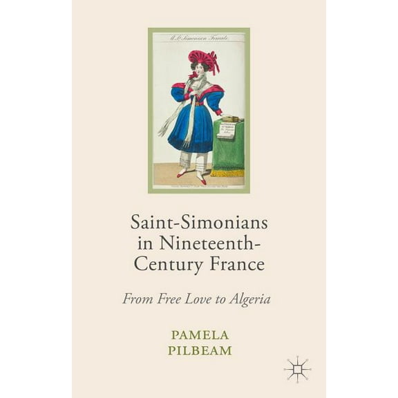 Saint-Simonians in Nineteenth-Century France: From Free Love to Algeria, (Hardcover)