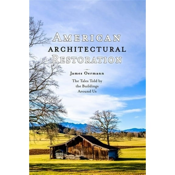 American Architectural Restoration: The Tales Told by the Buildings Around Us (Paperback) by James Oermann