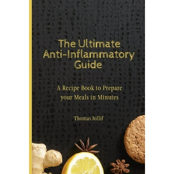 The Ultimate Anti-Inflammatory Guide: A Recipe Book to Prepare your Meals in Minutes, (Paperback)