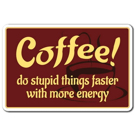 COFFEE, DO STUDID THINGS FASTER WITH MORE ENERGY Decal drink | Indoor/Outdoor | 5