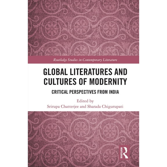 Routledge Studies in Contemporary Litera Global Literatures and Cultures of Modernity: Critical Perspectives from India, (Hardcover)
