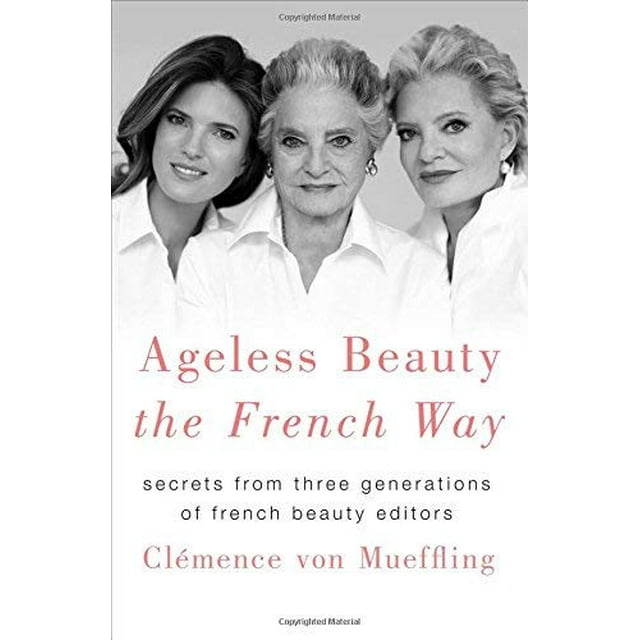 Ageless Beauty the French Way: Secrets de Trois Générations de Monteurs de Beauté Française