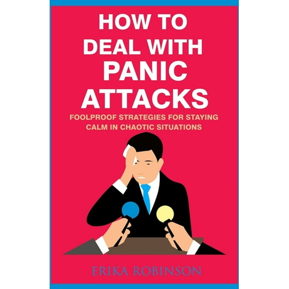 How to Deal with Panic Attacks: Foolproof Strategies for Staying Calm in Chaotic Situations (Paperback)