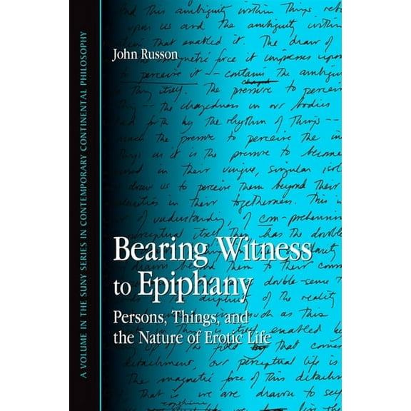 Suny Contemporary Continental Philosophy: Bearing Witness to Epiphany: Persons, Things, and the Nature of Erotic Life (Paperback)