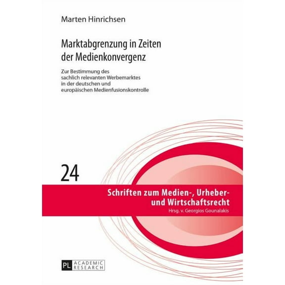 Schriften Zum Medien-, Urheber- Und Wirtschaftsrecht: Marktabgrenzung in Zeiten der Medienkonvergenz: Zur Bestimmung des sachlich relevanten Werbemarktes in der deutschen und europaeischen Medienfusio