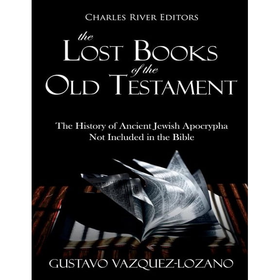 The Lost Books of the Old Testament : The History of Ancient Jewish Apocrypha Not Included in the Bible (Paperback)