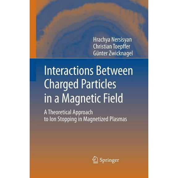 Interactions Between Charged Particles in a Magnetic Field: A Theoretical Approach to Ion Stopping in Magnetized Plasmas, (Paperback)